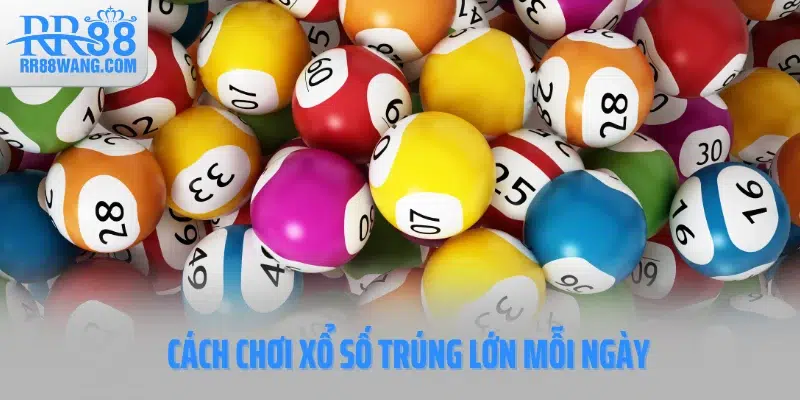 Cách chơi xổ số trúng lớn mỗi ngày Cách chơi xổ số trúng lớn mỗi ngày